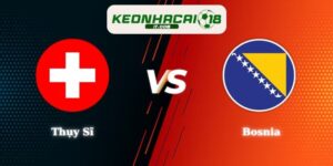 Nhận Định Kèo Thụy Sĩ vs Bosnia 02h00 19/06 World Cup 2026